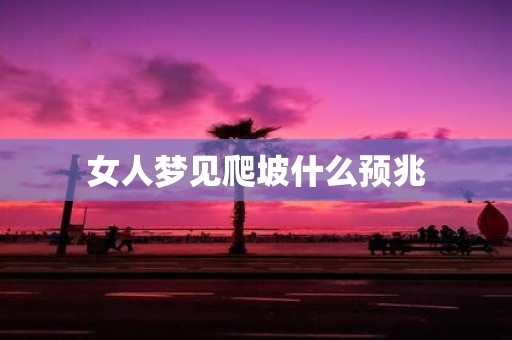 女人梦见爬坡什么预兆