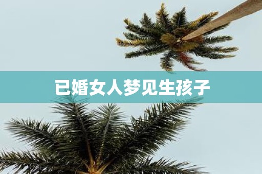 已婚女人梦见生孩子
