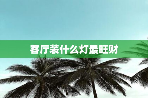 客厅装什么灯最旺财