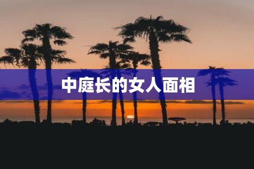 中庭长的女人面相