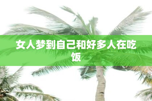 女人梦到自己和好多人在吃饭