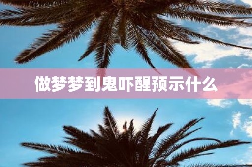 做梦梦到鬼吓醒预示什么