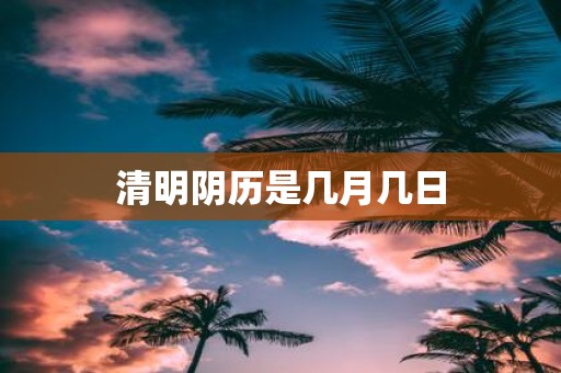 清明阴历是几月几日