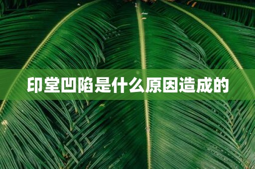 印堂凹陷是什么原因造成的