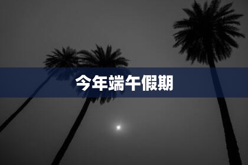 今年端午假期