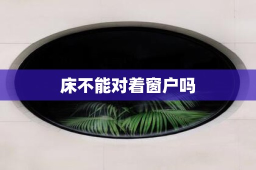 床不能对着窗户吗