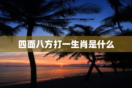 四面八方打一生肖是什么