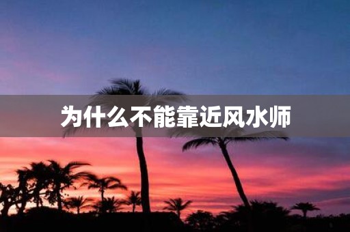 为什么不能靠近风水师