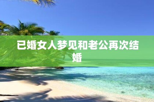 已婚女人梦见和老公再次结婚