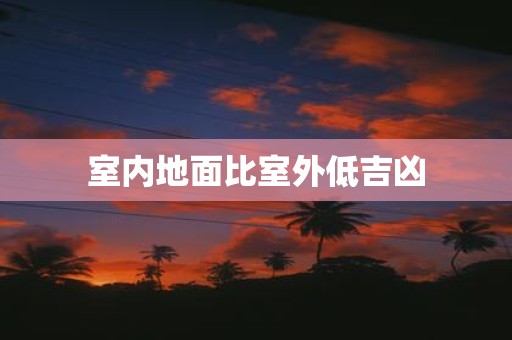 室内地面比室外低吉凶