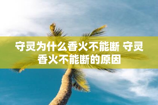守灵为什么香火不能断 守灵香火不能断的原因