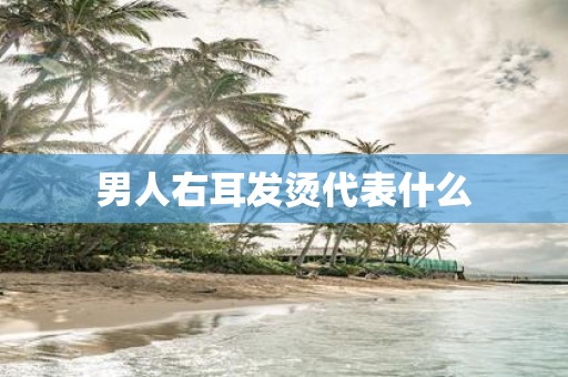 男人右耳发烫代表什么