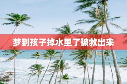 梦到孩子掉水里了被救出来