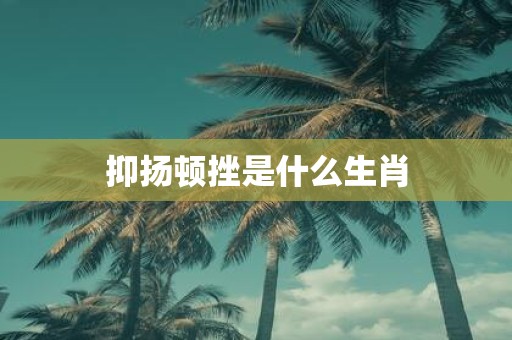 抑扬顿挫是什么生肖