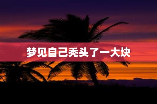 梦见自己秃头了一大块