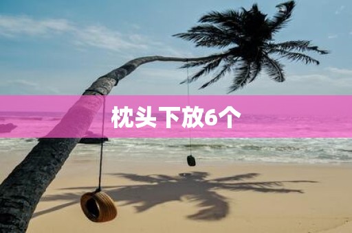 枕头下放6个