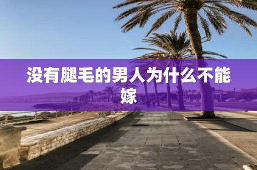 没有腿毛的男人为什么不能嫁