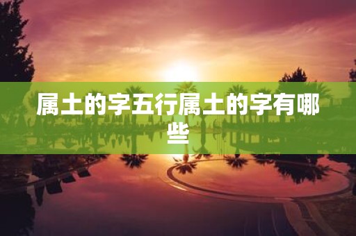 属土的字五行属土的字有哪些