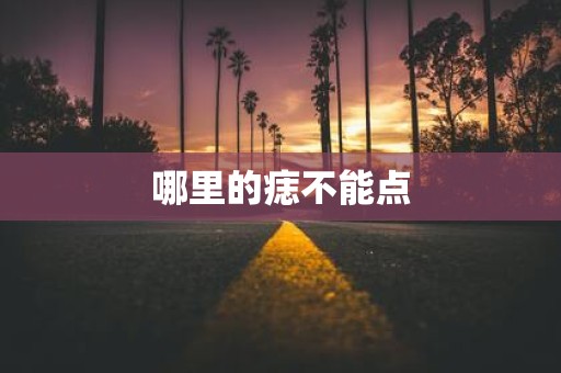 哪里的痣不能点