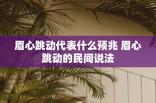 眉心跳动代表什么预兆 眉心跳动的民间说法