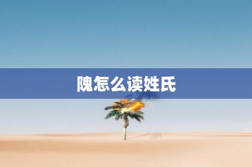 隗怎么读姓氏