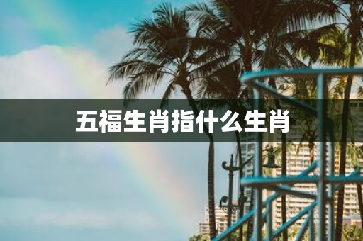 五福生肖指什么生肖