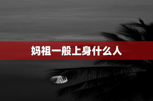 妈祖一般上身什么人
