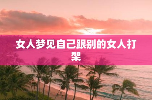女人梦见自己跟别的女人打架