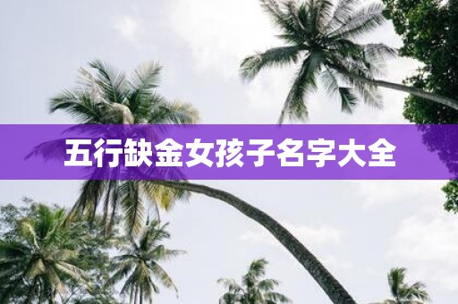 五行缺金女孩子名字大全