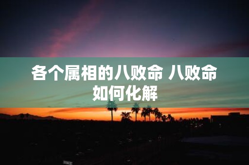 各个属相的八败命 八败命如何化解