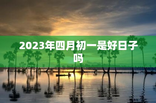 2025年四月初一是好日子吗