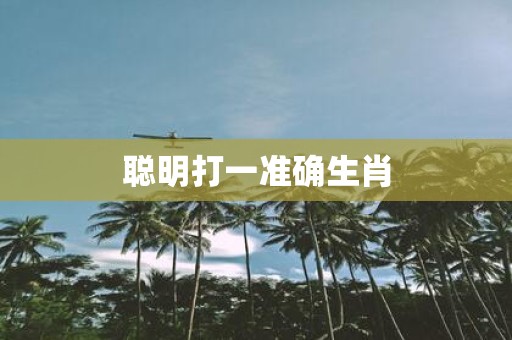 聪明打一准确生肖