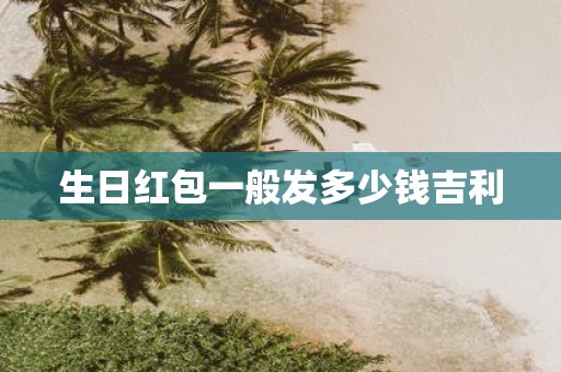 生日红包一般发多少钱吉利