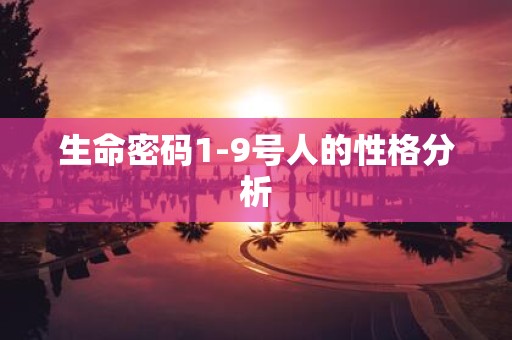 生命密码1-9号人的性格分析
