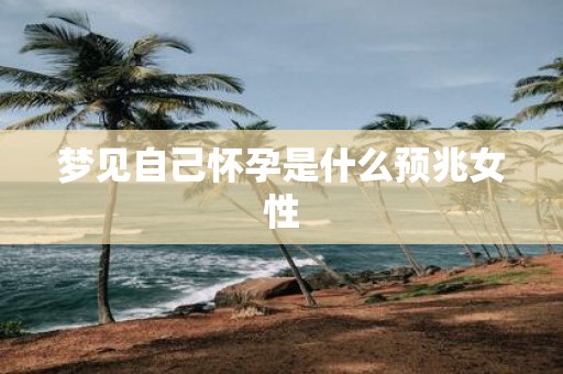 梦见自己怀孕是什么预兆女性