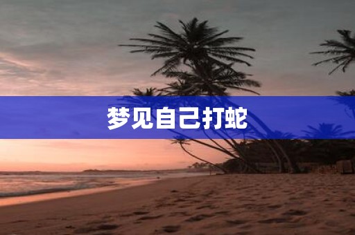 梦见自己打蛇