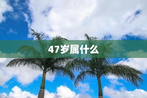 47岁属什么