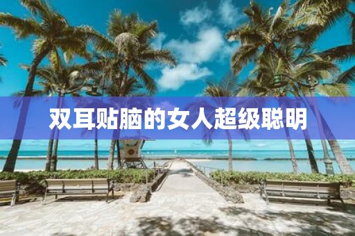 双耳贴脑的女人超级聪明
