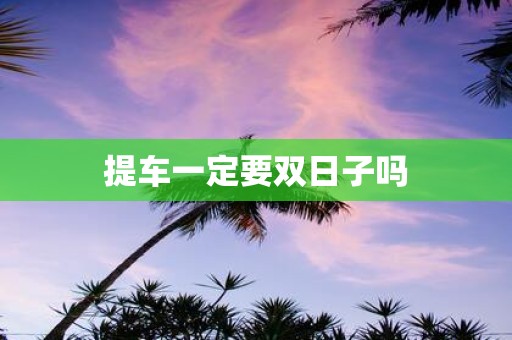 提车一定要双日子吗