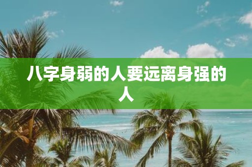 八字身弱的人要远离身强的人