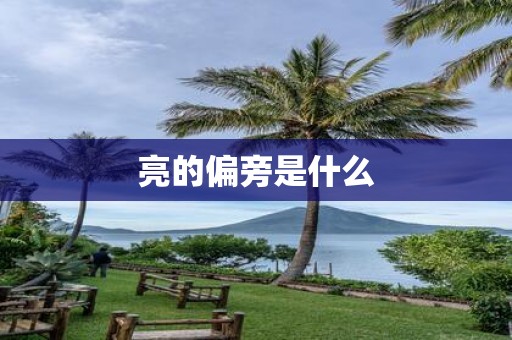 亮的偏旁是什么
