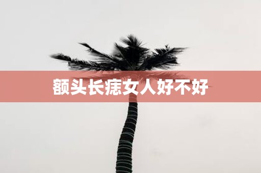 额头长痣女人好不好