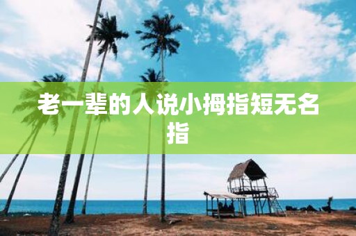 老一辈的人说小拇指短无名指