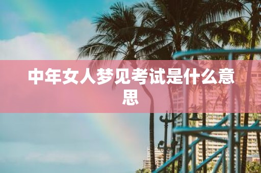 中年女人梦见考试是什么意思