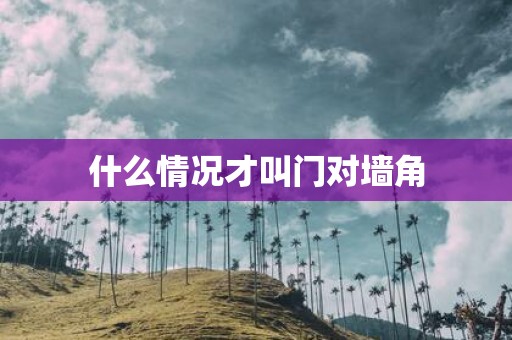 什么情况才叫门对墙角