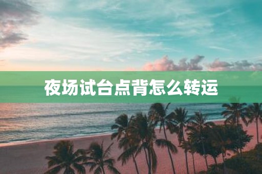 夜场试台点背怎么转运