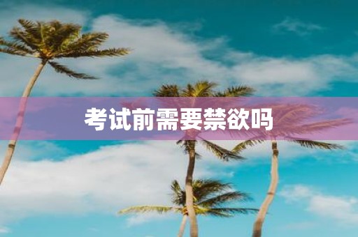 考试前需要禁欲吗