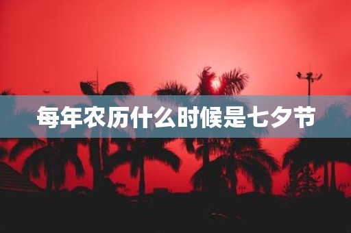 每年农历什么时候是七夕节