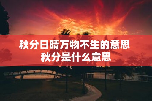 秋分日晴万物不生的意思 秋分是什么意思
