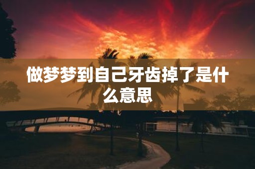 做梦梦到自己牙齿掉了是什么意思